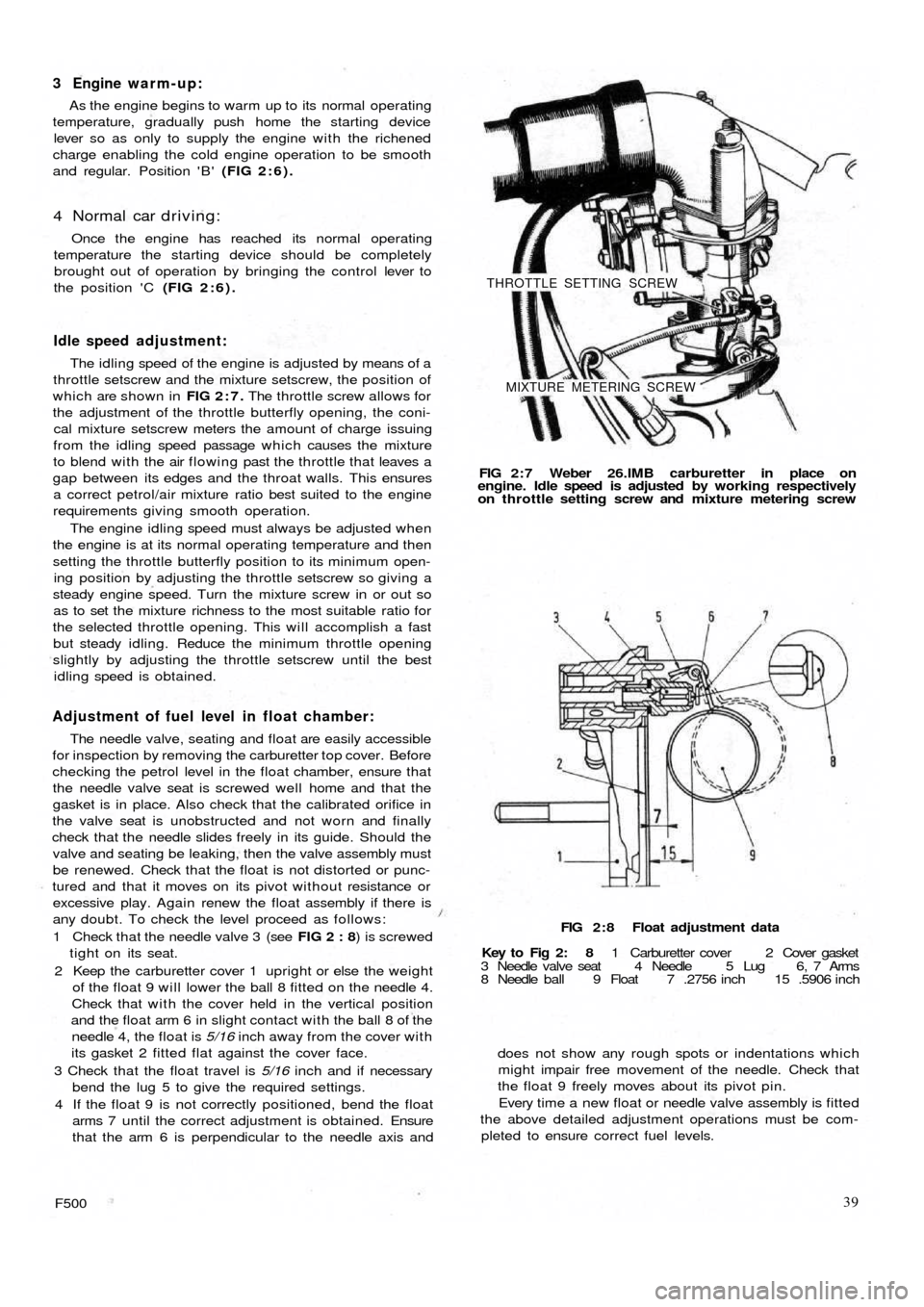 FIAT 500 1969 1.G Owners Guide 3 Engine warm-up:
As the  engine begins to warm up to its normal operating
temperature, gradually push home the starting device
lever so as only to supply the engine with the richened
charge enabling 
