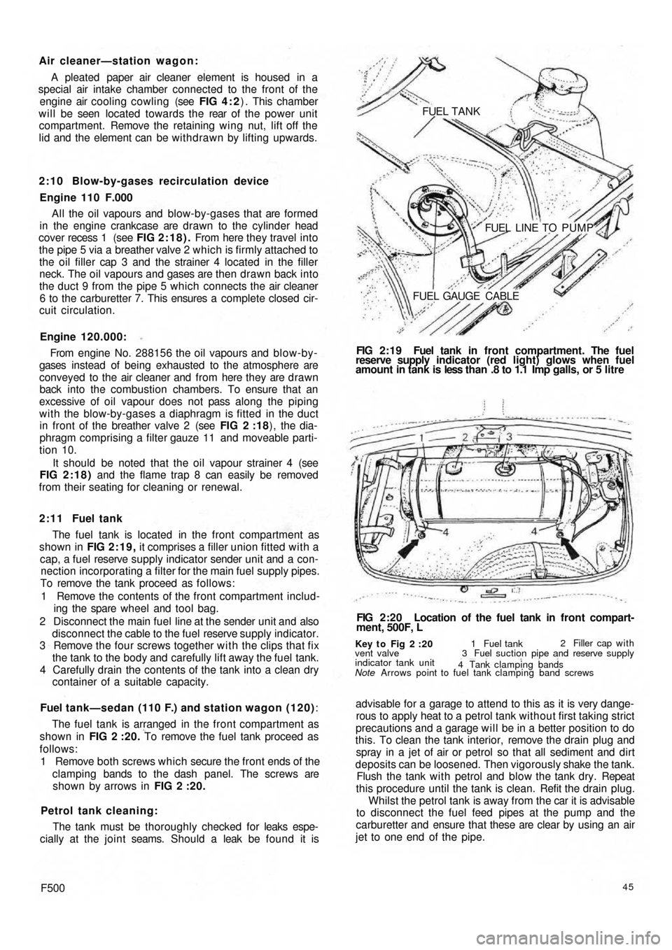 FIAT 500 1969 1.G Owners Guide Air cleaner—station wagon:
A pleated paper air cleaner element is housed  in a
special air intake chamber connected to the front of the
engine air cooling cowling (see FIG 4 : 2) . This chamber
will