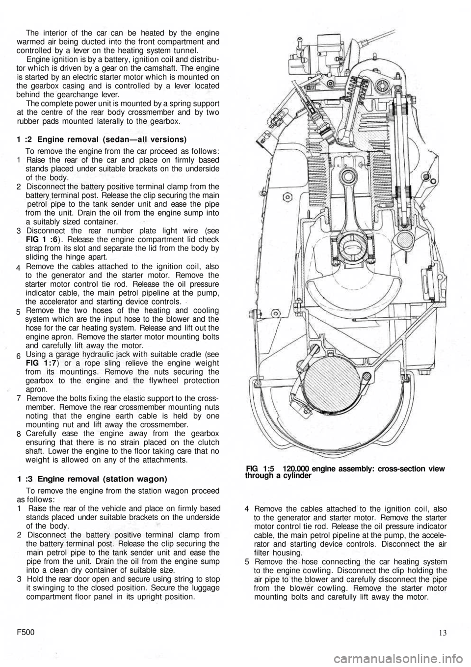 FIAT 500 1958 1.G Workshop Manual The  interior of the  car can  be heated by the engine
warmed air being ducted into the front compartment and
controlled  by a  lever on the heating system tunnel.
Engine ignition is by a battery, ign