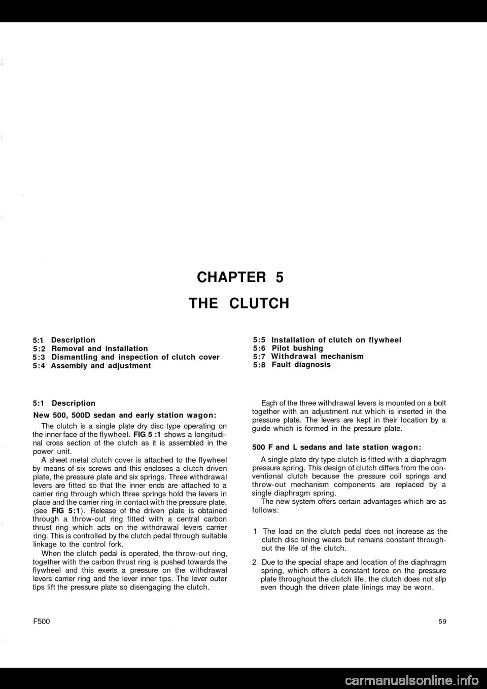 FIAT 500 1968 1.G Workshop Manual CHAPTER 5
THE CLUTCH
5:1
5:2
5:3
5:4Description
Removal and installation
Dismantling and inspection of clutch cover
Assembly and adjustment
5:1 Description
New 500, 500D sedan and early station wagon: