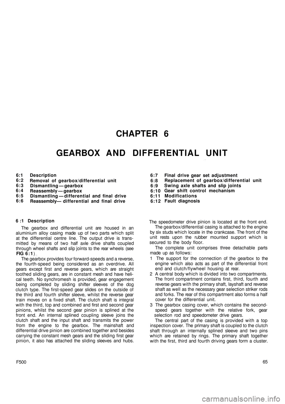 FIAT 500 1972 1.G Workshop Manual CHAPTER 6
GEARBOX AND DIFFERENTIAL UNIT
6:1
6:2
6:3
6:4
6:5
6:6Description
Removal of gearbox/differential unit
Dismantling — gearbox
Reassembly — gearbox
Dismantling — differential and final dr