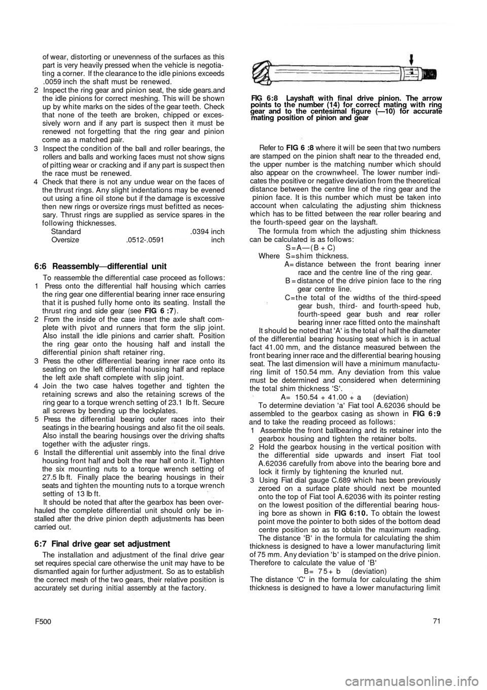 FIAT 500 1968 1.G Workshop Manual of wear, distorting or unevenness of the surfaces as this
part is very heavily pressed  when the vehicle is negotia-
ting  a corner.  If the clearance to the idle pinions exceeds
.0059 inch the shaft 