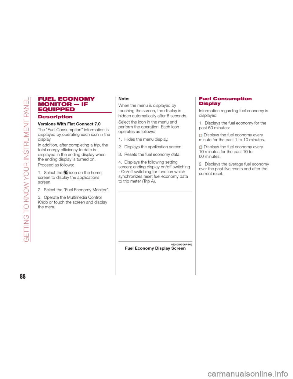 FIAT 124 SPIDER 2017 2.G Owners Manual FUEL ECONOMY
MONITOR — IF
EQUIPPED
Description
Versions With Fiat Connect 7.0
The “Fuel Consumption” information is
displayed by operating each icon in the
display.
In addition, after completing