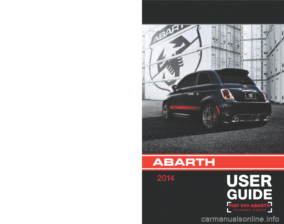 FIAT 500 ABARTH 2014 2.G User Guide This guide has been prepared to help you get quickly acquainted 
wi t h you r n ew A b a r t h a n d to p r ov i d e a c o nve ni e nt r efe r e n c e 
source for common questions. However, it is not 