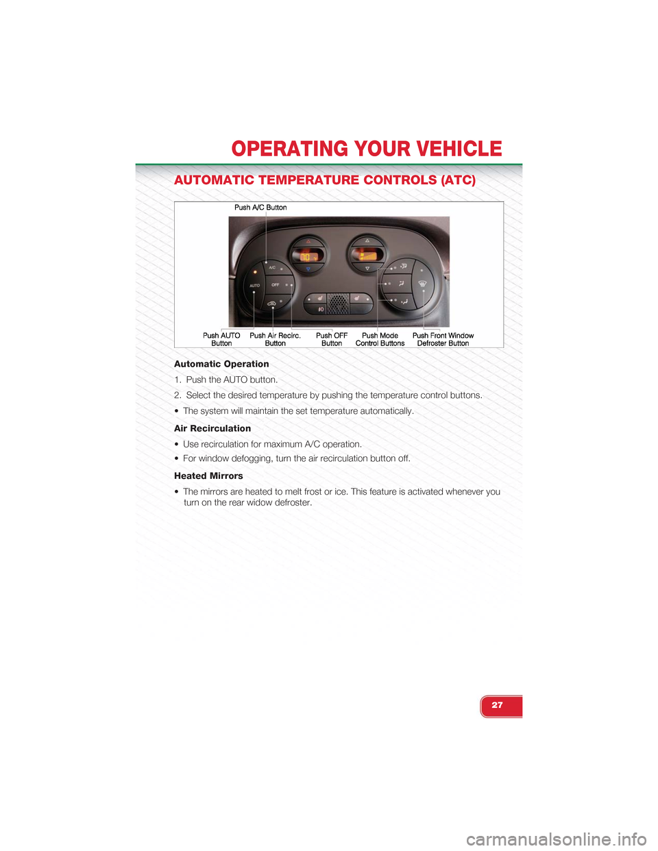 FIAT 500 ABARTH 2014 2.G Owners Manual AUTOMATIC TEMPERATURE CONTROLS (ATC)
Automatic Operation
1. Push the AUTO button.
2. Select the desired temperature by pushing the temperature control buttons.
• The system will maintain the set tem