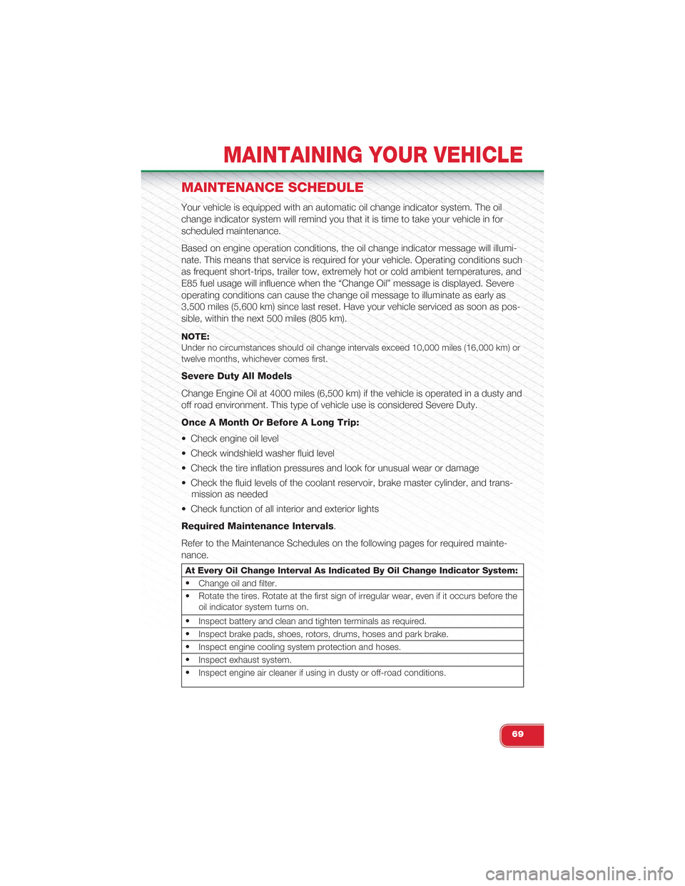 FIAT 500 ABARTH 2014 2.G User Guide MAINTENANCE SCHEDULE
Your vehicle is equipped with an automatic oil change indicator system. The oil
change indicator system will remind you that it is time to take your vehicle in for
scheduled maint