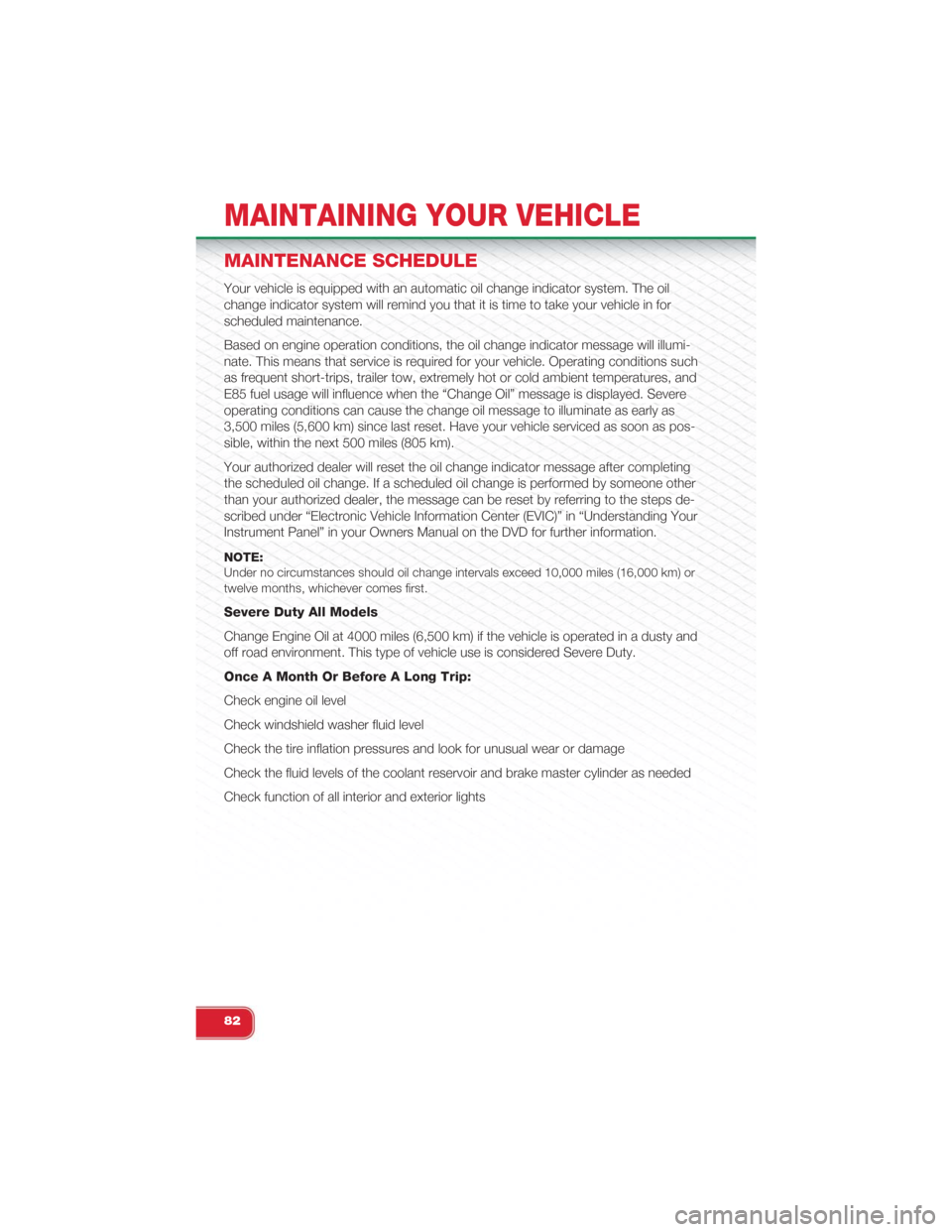 FIAT 500 ABARTH 2015 2.G User Guide MAINTENANCE SCHEDULE
Your vehicle is equipped with an automatic oil change indicator system. The oil
change indicator system will remind you that it is time to take your vehicle in for
scheduled maint
