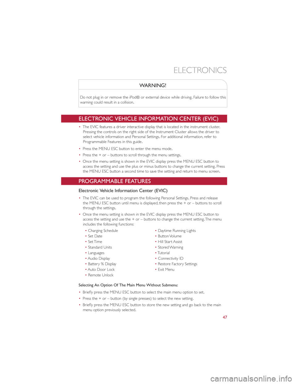 FIAT 500E 2013 2.G User Guide WARNING!
Do not plug in or remove the iPod® or external device while driving.Failure to follow this
warning could result in a collision.
ELECTRONIC VEHICLE INFORMATION CENTER (EVIC)
• The EVIC feat