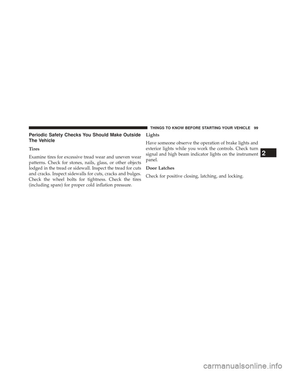 FIAT 500E 2014 2.G Owners Manual Periodic Safety Checks You Should Make Outside
The Vehicle
Tires
Examine tires for excessive tread wear and uneven wear
patterns. Check for stones, nails, glass, or other objects
lodged in the tread o