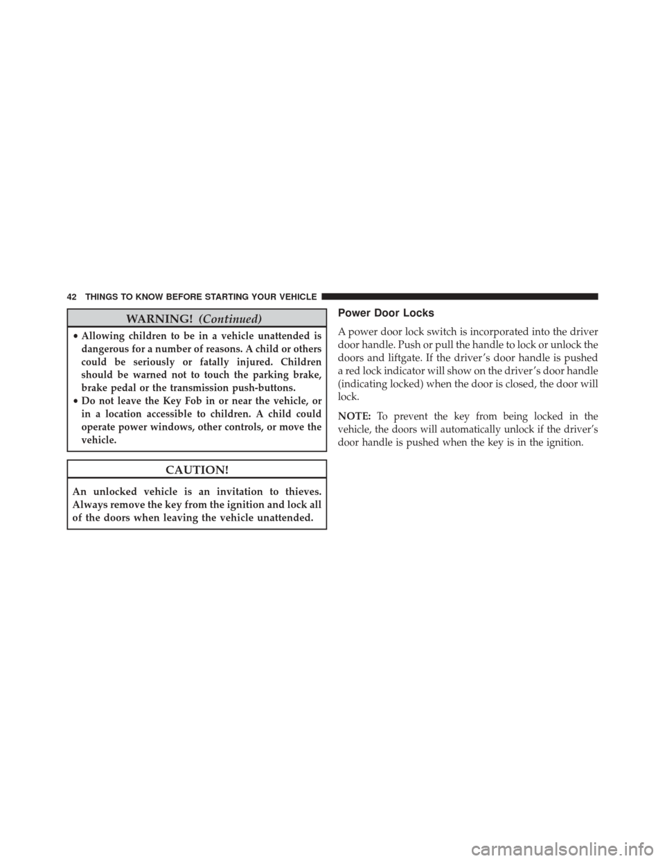 FIAT 500E 2014 2.G Service Manual WARNING!(Continued)
•Allowing children to be in a vehicle unattended is
dangerous for a number of reasons. A child or others
could be seriously or fatally injured. Children
should be warned not to t