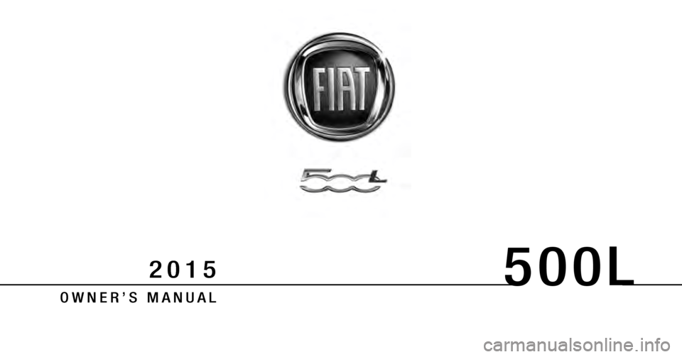 FIAT 500L 2015 2.G Owners Manual Chrysler Group LLC O W N E R ’ S   M A N U A L
2015
 2 0 1 5   5 0 0 L
15BF-126-AAFirst Edition  Printed in U.S.A.
 500L 