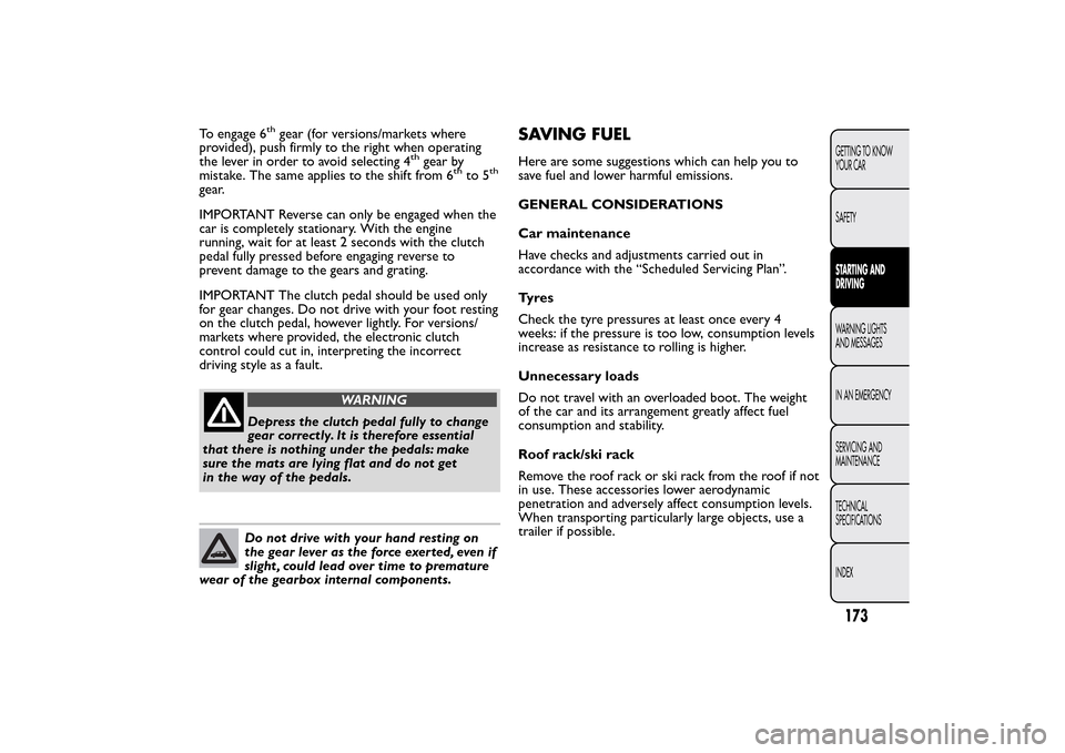 FIAT 500L LIVING 2014 2.G Owners Manual To engage 6
th
gear (for versions/markets where
provided), push firmly to the right when operating
the lever in order to avoid selecting 4
th
gear by
mistake. The same applies to the shift from 6
th
t