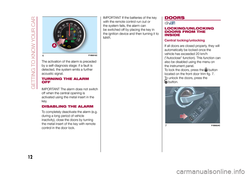 FIAT 500X 2015 2.G User Guide The activation of the alarm is preceded
by a self-diagnosis stage: if a fault is
detected, the system emits a further
acoustic signal.TURNING THE ALARM
OFFIMPORTANT The alarm does not switch
off when 