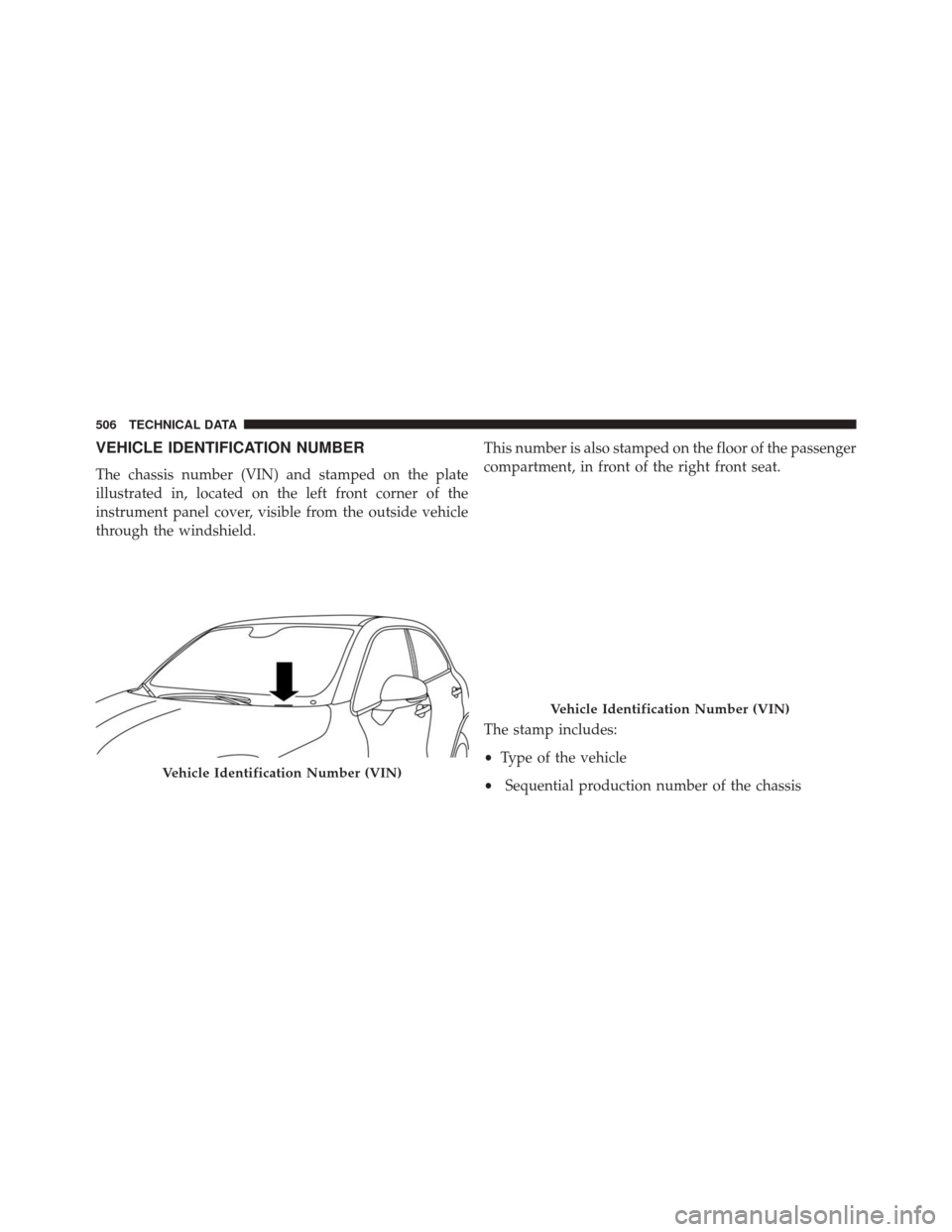 FIAT 500X 2016 2.G Owners Manual VEHICLE IDENTIFICATION NUMBER
The chassis number (VIN) and stamped on the plate
illustrated in, located on the left front corner of the
instrument panel cover, visible from the outside vehicle
through