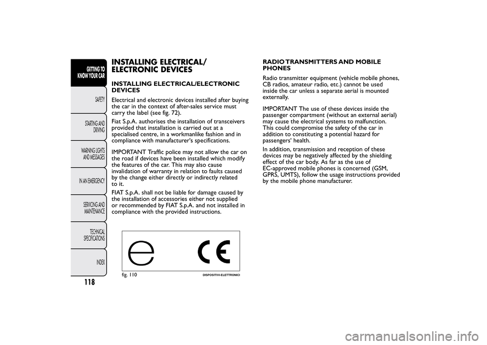 FIAT BRAVO 2013 2.G Owners Manual fig. 110
DISPOSITIVI-ELETTRONICI
118GETTING TO
KNOW YOUR CAR
SAFETY
STARTING AND
DRIVING
WARNING LIGHTS
AND MESSAGES
IN AN EMERGENCY
SERVICING AND
MAINTENANCE
TECHNICAL
SPECIFICATIONS
INDEX
INSTALLING