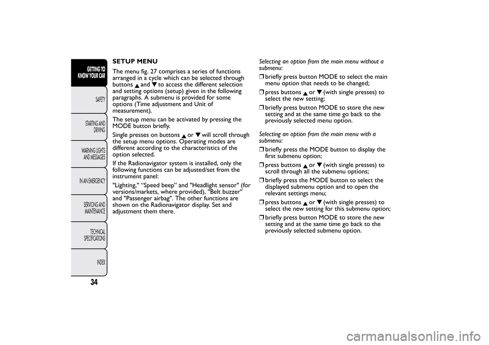 FIAT BRAVO 2013 2.G Owners Manual SETUP MENU
The menu fig. 27 comprises a series of functions
arranged in a cycle which can be selected through
buttons
and
to access the different selection
and setting options (setup) given in the fol