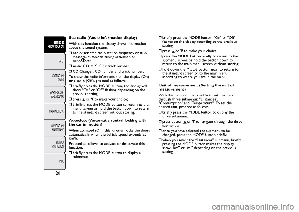 FIAT BRAVO 2014 2.G Owners Manual See radio (Audio information display)
With this function the display shows information
about the sound system.
❒Radio: selected radio station frequency or RDS
message, automatic tuning activation or