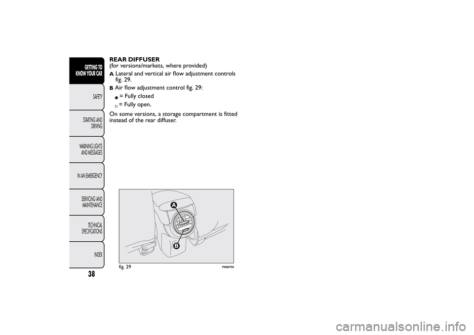 FIAT BRAVO 2014 2.G Owners Manual REAR DIFFUSER
(for versions/markets, where provided)A
Lateral and vertical air flow adjustment controls
fig. 29.
BAir flow adjustment control fig. 29:= Fully closed= Fully open.
On some versions, a st