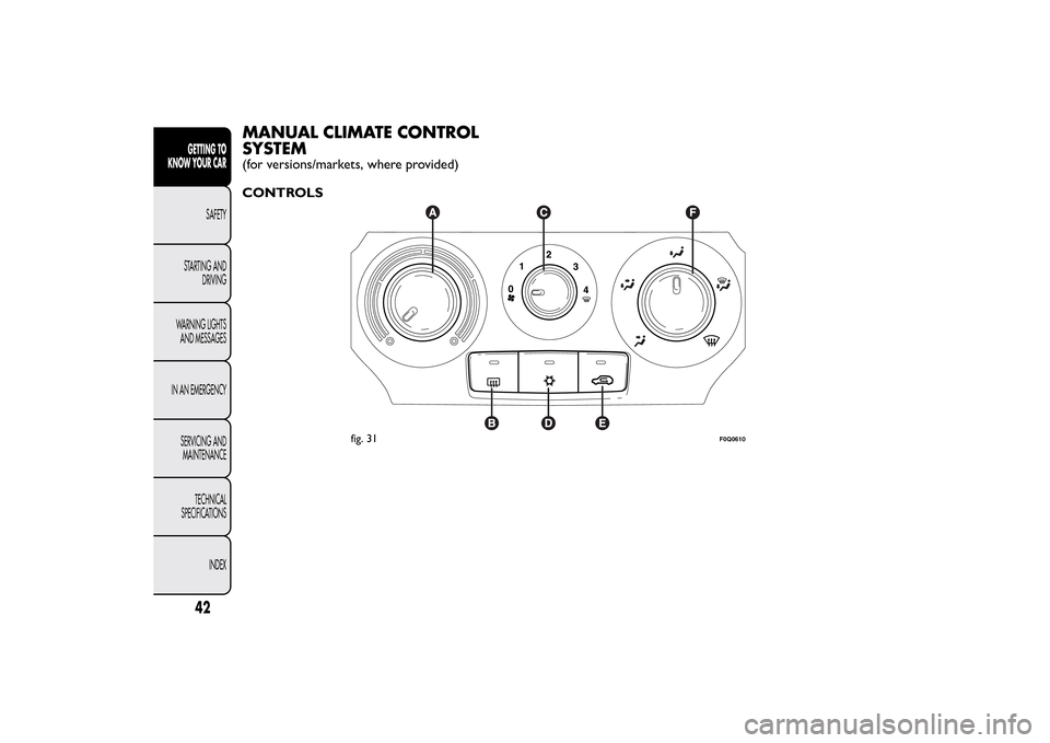 FIAT BRAVO 2014 2.G Service Manual MANUAL CLIMATE CONTROL
SYSTEM(for versions/markets, where provided)
CONTROLS
fig. 31
F0Q0610
42GETTING TO
KNOW YOUR CAR
SAFETY
STARTING AND
DRIVING
WARNING LIGHTS
AND MESSAGES
IN AN EMERGENCY
SERVICIN