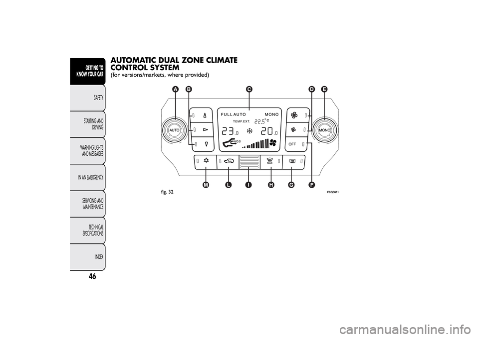 FIAT BRAVO 2014 2.G Service Manual AUTOMATIC DUAL ZONE CLIMATE
CONTROL SYSTEM(for versions/markets, where provided)
fig. 32
F0Q0611
46GETTING TO
KNOW YOUR CAR
SAFETY
STARTING AND
DRIVING
WARNING LIGHTS
AND MESSAGES
IN AN EMERGENCY
SERV