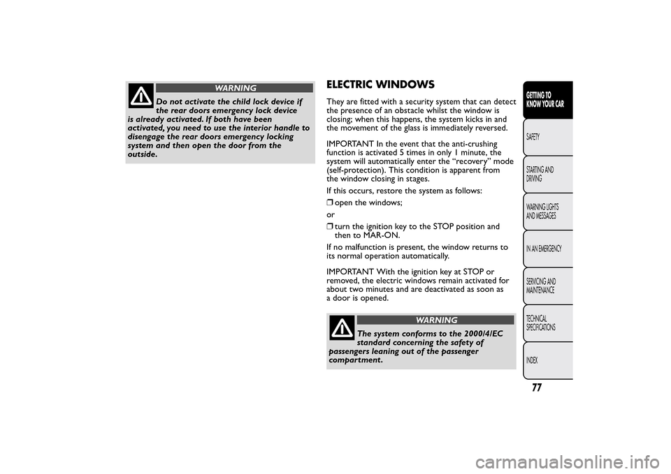 FIAT BRAVO 2014 2.G Owners Manual WARNING
Do not activate the child lock device if
the rear doors emergency lock device
is already activated. If both have been
activated, you need to use the interior handle to
disengage the rear doors