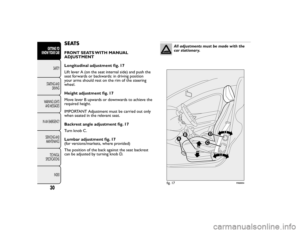 FIAT BRAVO 2015 2.G Owners Guide SEATSFRONT SEATS WITH MANUAL
ADJUSTMENT
Longitudinal adjustment fig. 17
Lift lever A (on the seat internal side) and push the
seat forwards or backwards: in driving position
your arms should rest on t