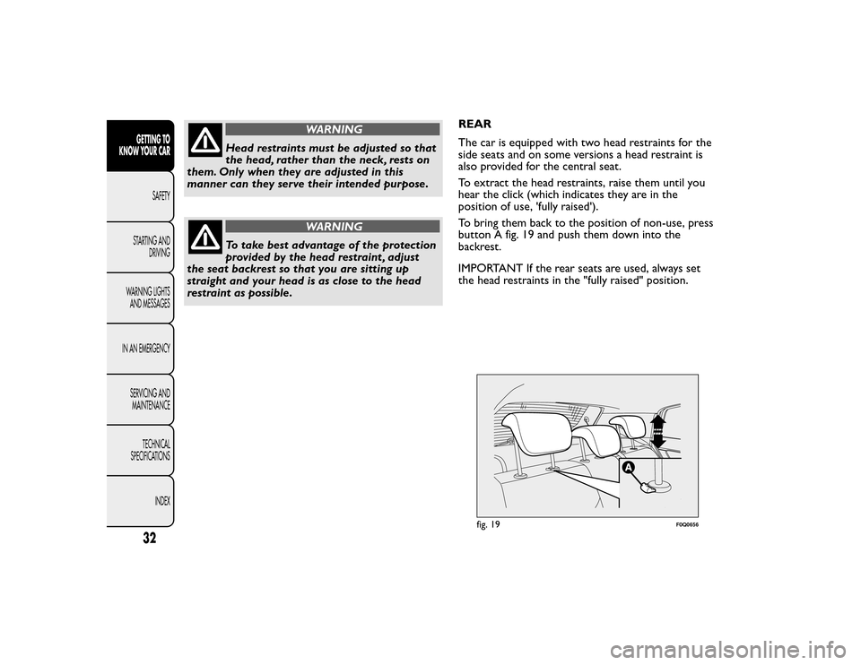 FIAT BRAVO 2015 2.G Owners Guide WARNING
Head restraints must be adjusted so that
the head, rather than the neck, rests on
them. Only when they are adjusted in this
manner can they serve their intended purpose.WARNING
To take best ad