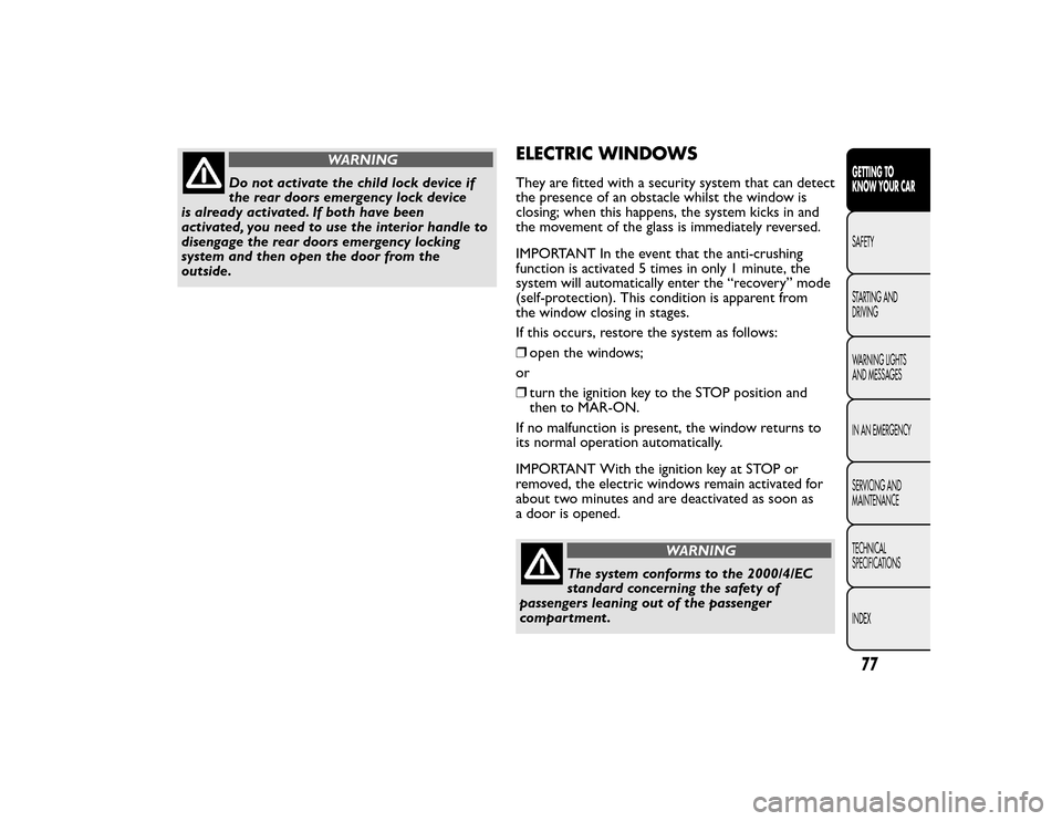 FIAT BRAVO 2015 2.G Owners Manual WARNING
Do not activate the child lock device if
the rear doors emergency lock device
is already activated. If both have been
activated, you need to use the interior handle to
disengage the rear doors