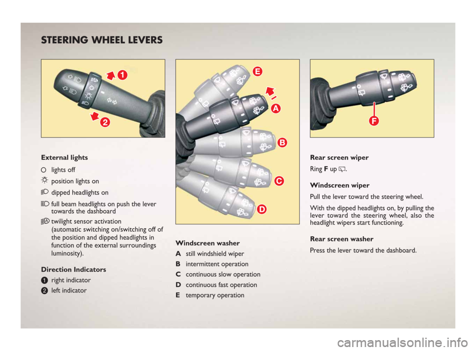 FIAT BRAVO 2008 2.G Ready To Go Manual Rear screen wiper
Ring Fup 
.
Windscreen wiper
Pull the lever toward the steering wheel.
With the dipped headlights on, by pulling the
lever toward the steering wheel, also the
headlight wipers start