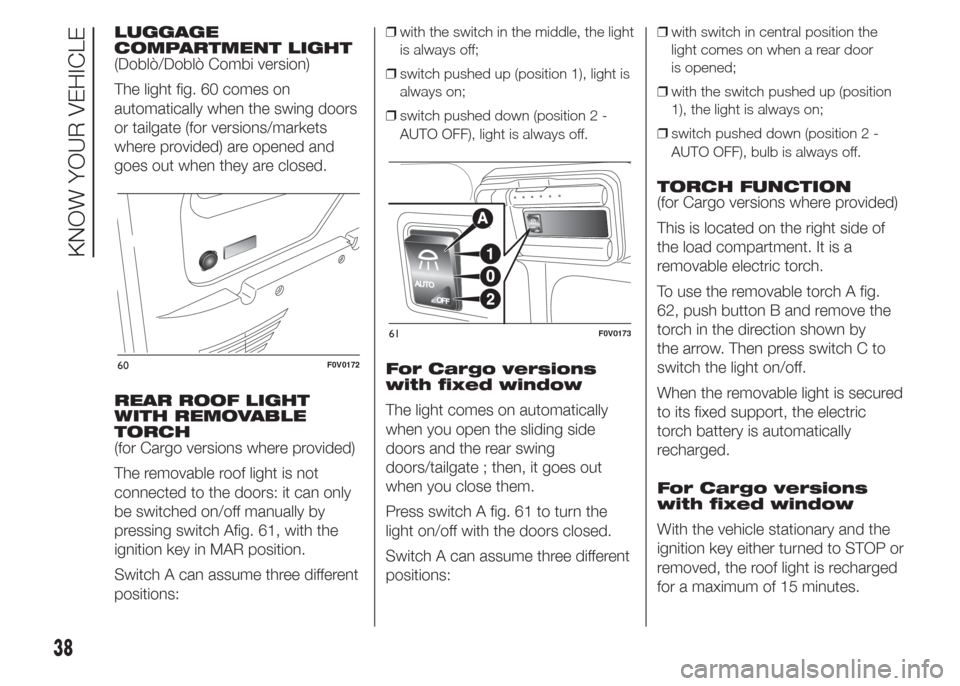 FIAT DOBLO PANORAMA 2015 2.G Service Manual LUGGAGE
COMPARTMENT LIGHT
(Doblò/Doblò Combi version)
The light fig. 60 comes on
automatically when the swing doors
or tailgate (for versions/markets
where provided) are opened and
goes out when the