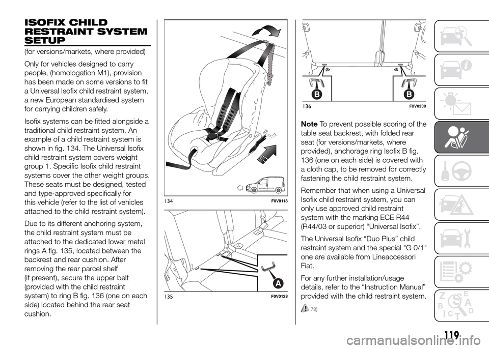 FIAT DOBLO PANORAMA 2016 2.G Owners Manual ISOFIX CHILD
RESTRAINT SYSTEM
SETUP
(for versions/markets, where provided)
Only for vehicles designed to carry
people, (homologation M1), provision
has been made on some versions to fit
a Universal Is