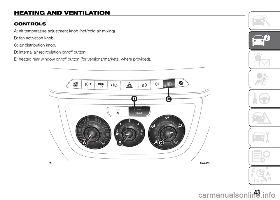 FIAT DOBLO PANORAMA 2016 2.G Service Manual HEATING AND VENTILATION.
CONTROLS
A: air temperature adjustment knob (hot/cold air mixing)
B: fan activation knob
C: air distribution knob.
D: internal air recirculation on/off button
E: heated rear w