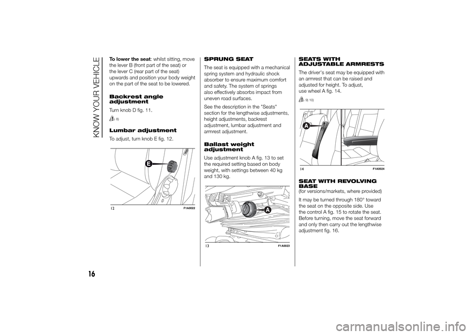 FIAT DUCATO 2014 3.G User Guide To lower the seat: whilst sitting, move
the lever B (front part of the seat) or
the lever C (rear part of the seat)
upwards and position your body weight
on the part of the seat to be lowered.
Backres