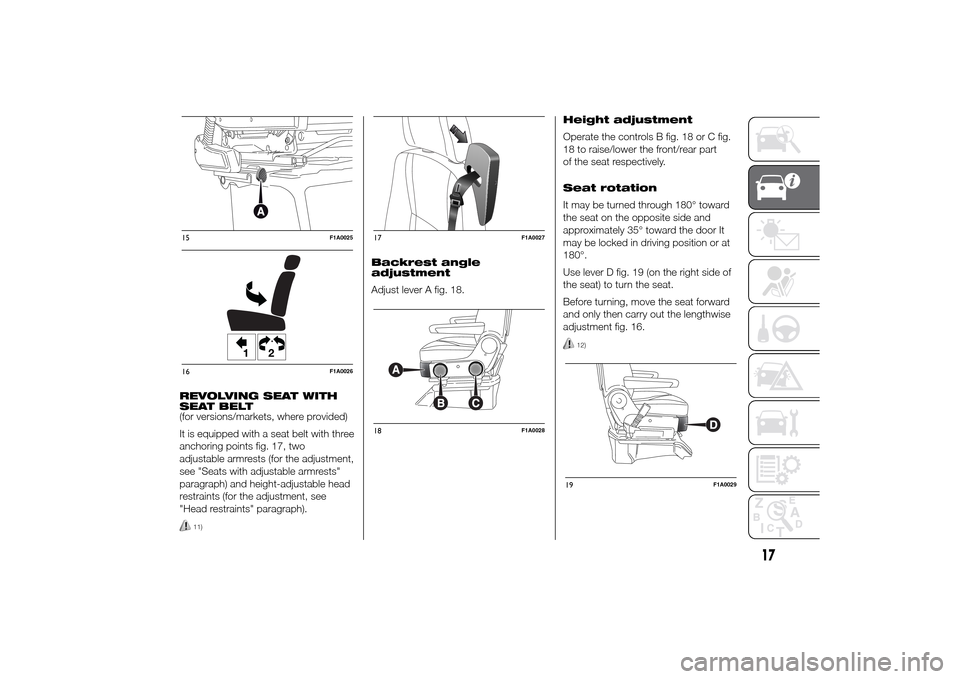FIAT DUCATO 2014 3.G Owners Manual REVOLVING SEAT WITH
SEAT BELT
(for versions/markets, where provided)
It is equipped with a seat belt with three
anchoring points fig. 17, two
adjustable armrests (for the adjustment,
see "Seats with a