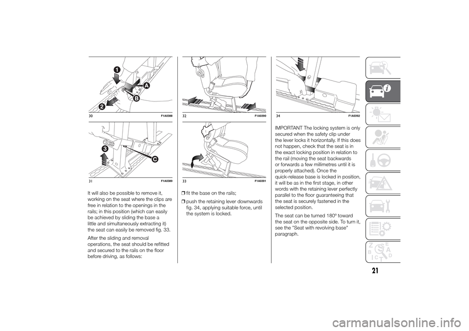 FIAT DUCATO 2014 3.G Owners Manual It will also be possible to remove it,
working on the seat where the clips are
free in relation to the openings in the
rails; in this position (which can easily
be achieved by sliding the base a
littl