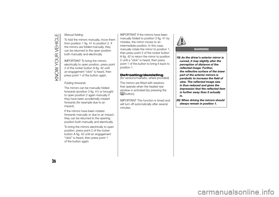 FIAT DUCATO 2014 3.G Owners Manual Manual folding
To fold the mirrors manually, move them
from position 1 fig. 41 to position 2. If
the mirrors are folded manually, they
can be returned to the open position
both manually and electrical