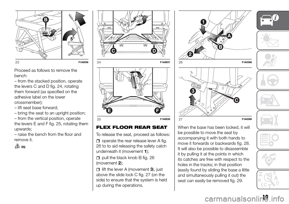FIAT DUCATO 2016 3.G Owners Manual Proceed as follows to remove the
bench:
– from the stacked position, operate
the levers C and D fig. 24, rotating
them forward (as specified on the
adhesive label on the lower
crossmember);
– lift