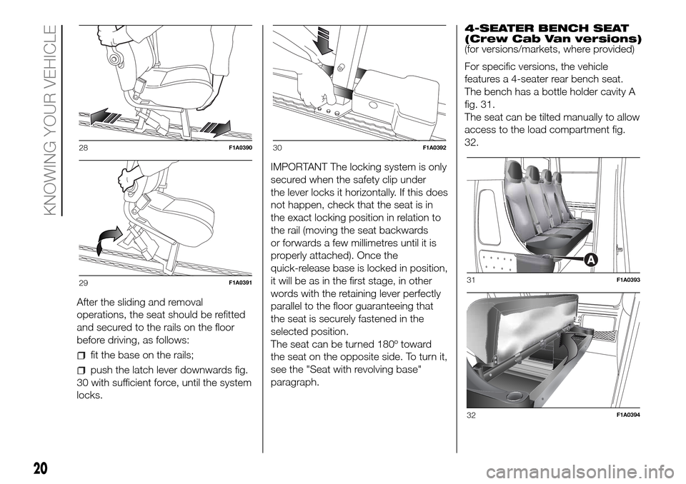 FIAT DUCATO 2016 3.G Owners Manual After the sliding and removal
operations, the seat should be refitted
and secured to the rails on the floor
before driving, as follows:
fit the base on the rails;
push the latch lever downwards fig.
3
