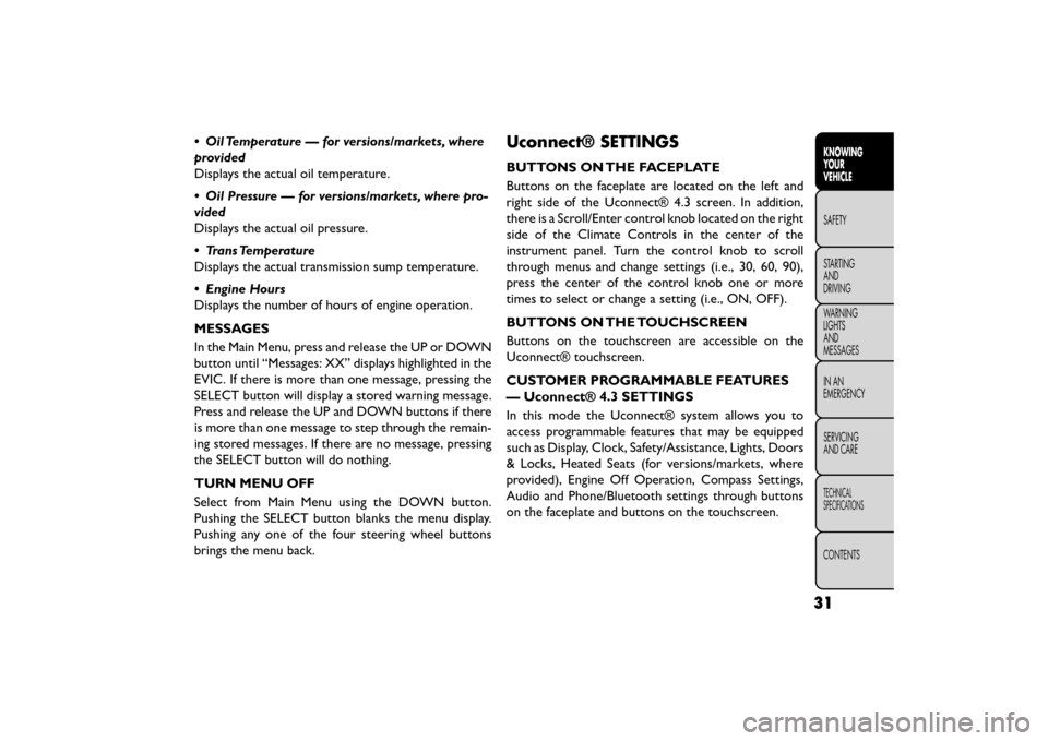 FIAT FREEMONT 2015 1.G Owners Manual • Oil Temperature — for versions/markets, where
provided
Displays the actual oil temperature.
• Oil Pressure — for versions/markets, where pro-
vided
Displays the actual oil pressure.
• Tran