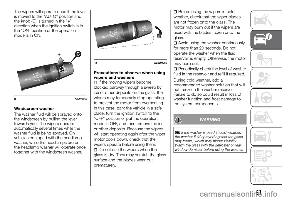 FIAT FULLBACK 2016 1.G Workshop Manual The wipers will operate once if the lever
is moved to the “AUTO” position and
the knob (C) is turned in the “+”
direction when the ignition switch is in
the “ON” position or the operation
