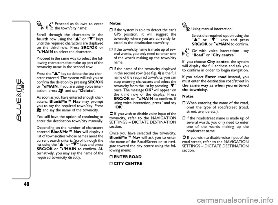 FIAT GRANDE PUNTO 2007 199 / 1.G Blue And Me Service Manual 40
?}
Proceed as follows to enter
the town/city name:
Scroll through the characters in the
fourthrow using the “
N” or “O” keys
until the required characters are displayed
on the third row. Pr