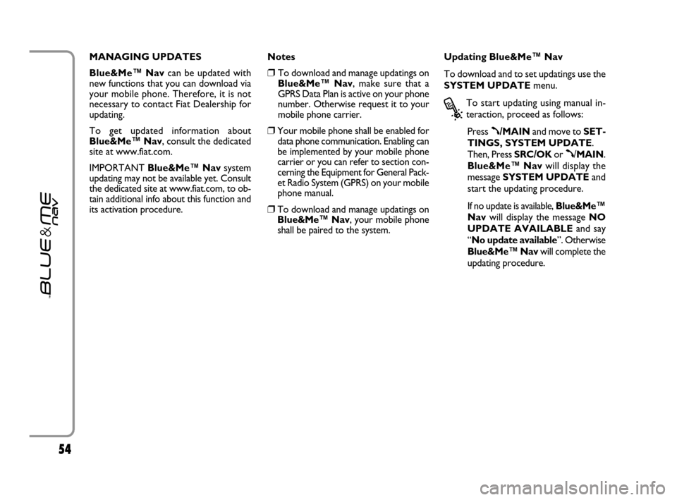 FIAT GRANDE PUNTO 2007 199 / 1.G Blue And Me User Manual 5454
MANAGING UPDATES
Blue&Me™ Navcan be updated with
new functions that you can download via
your mobile phone. Therefore, it is not
necessary to contact Fiat Dealership for
updating. 
To get updat