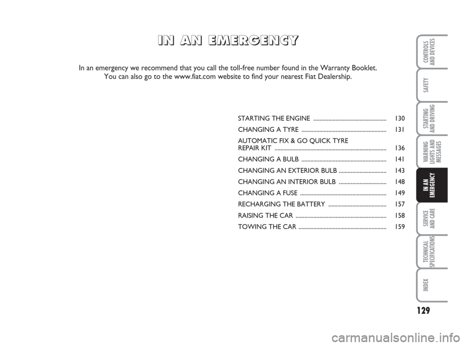 FIAT GRANDE PUNTO 2009 199 / 1.G Owners Manual 129
SAFETY
STARTING 
AND DRIVING
WARNING
LIGHTS AND
MESSAGES
SERVICE 
AND CARE
TECHNICAL
SPECIFICATIONS
INDEX
CONTROLS
AND DEVICES
IN AN
EMERGENCY
STARTING THE ENGINE .................................