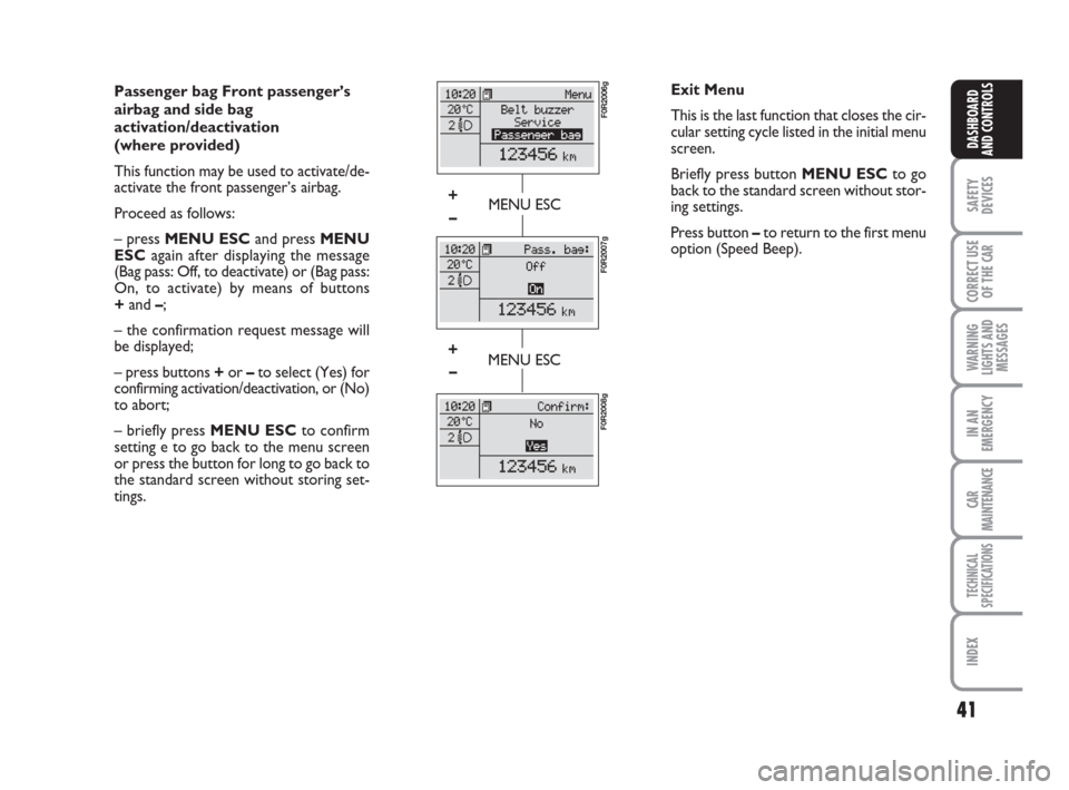 FIAT LINEA 2008 1.G Service Manual 41
SAFETY
DEVICES
CORRECT USE
OF THE 
CAR
WARNING
LIGHTS AND
MESSAGES
IN AN
EMERGENCY
CAR
MAINTENANCE
TECHNICAL
SPECIFICATIONS
INDEX
DASHBOARD
AND CONTROLS
Passenger bag Front passenger’s
airbag and