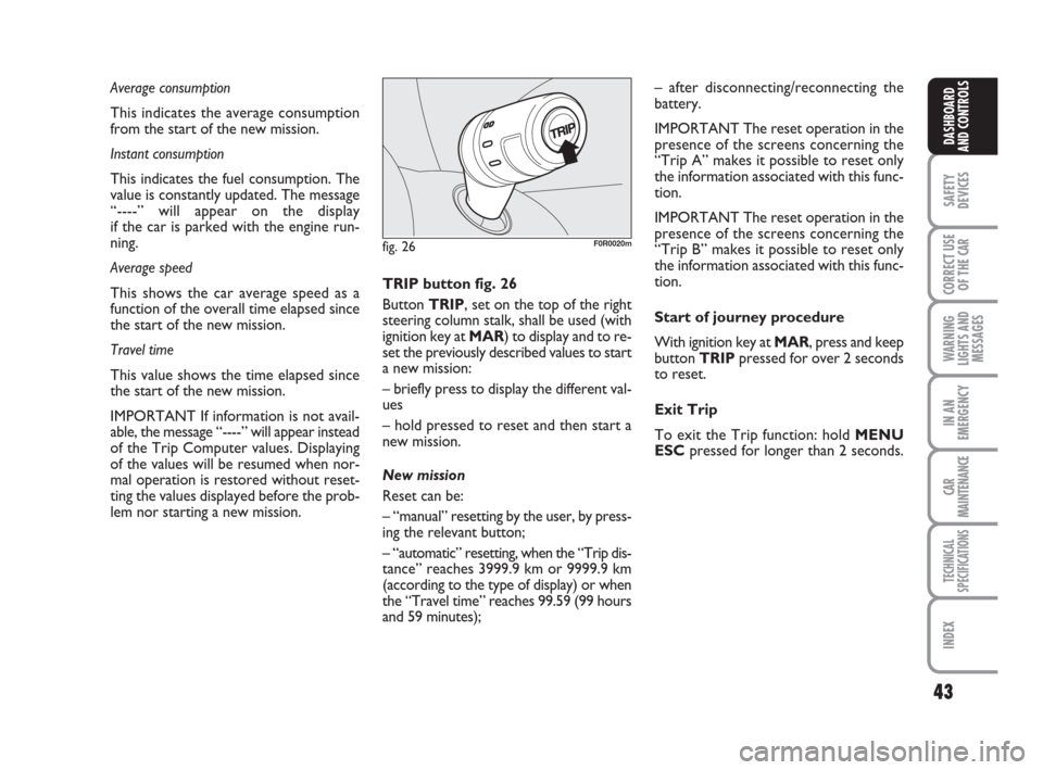FIAT LINEA 2008 1.G Service Manual 43
SAFETY
DEVICES
CORRECT USE
OF THE 
CAR
WARNING
LIGHTS AND
MESSAGES
IN AN
EMERGENCY
CAR
MAINTENANCE
TECHNICAL
SPECIFICATIONS
INDEX
DASHBOARD
AND CONTROLS
Average consumption
This indicates the avera