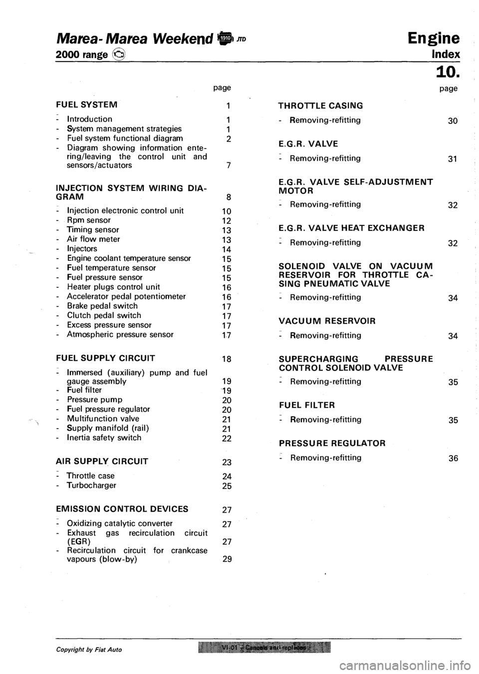 FIAT MAREA 2000 1.G Workshop Manual Marea- Marea Weekend 9 \) JTD 
2000 range O 
Engine 
Index 
FUEL SYSTEM 
- Introduction 
- System management strategies 
- Fuel system functional diagram 
- Diagram showing information ente­
ring/lea