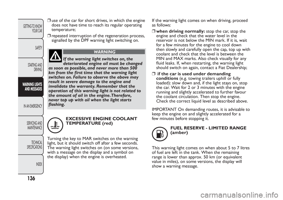 FIAT PANDA 2014 319 / 3.G Owners Manual ❒use of the car for short drives, in which the engine
does not have time to reach its regular operating
temperature;
❒repeated interruption of the regeneration process,
signalled by the DPF warnin FIAT PANDA 2014 319 / 3.G Owners Manual ❒use of the car for short drives, in which the engine
does not have time to reach its regular operating
temperature;
❒repeated interruption of the regeneration process,
signalled by the DPF warnin