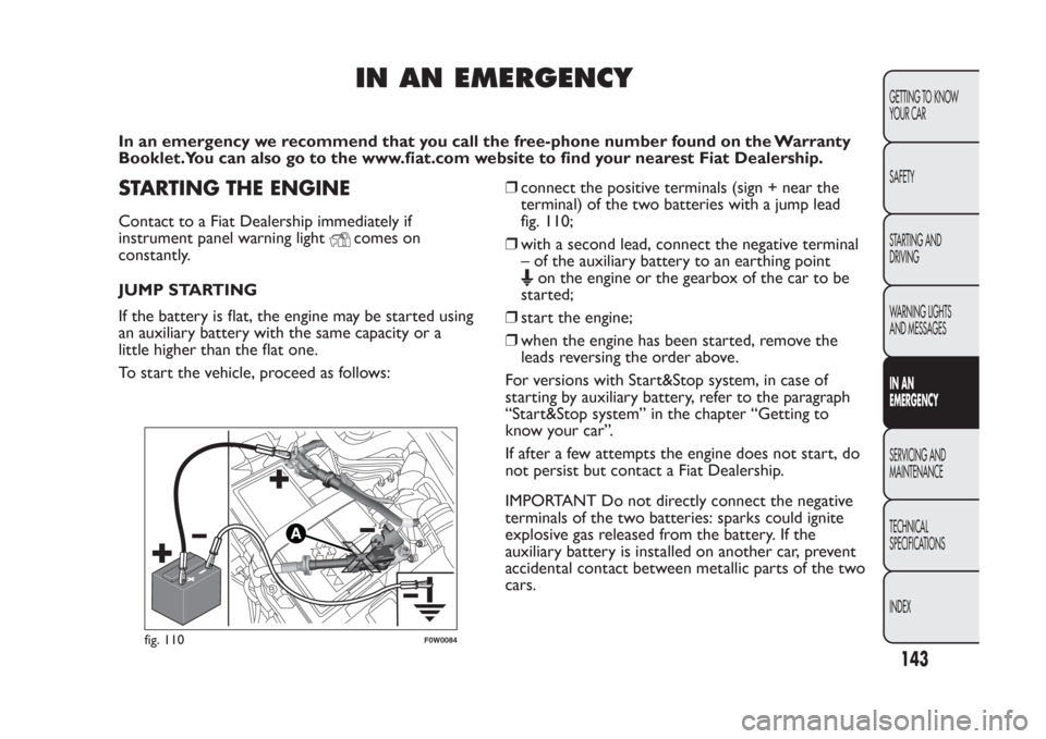 FIAT PANDA 2014 319 / 3.G Owners Manual IN AN EMERGENCY
In an emergency we recommend that you call the free-phone number found on the Warranty
Booklet.You can also go to the www.fiat.com website to find your nearest Fiat Dealership.STARTING