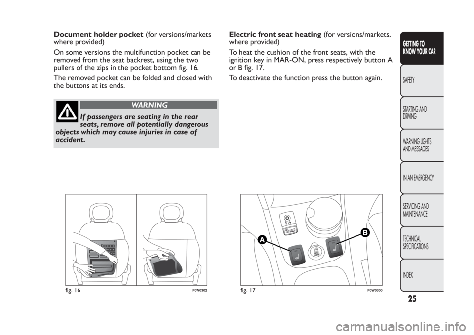 FIAT PANDA 2014 319 / 3.G Owners Manual Document holder pocket(for versions/markets
where provided)
On some versions the multifunction pocket can be
removed from the seat backrest, using the two
pullers of the zips in the pocket bottom fig.