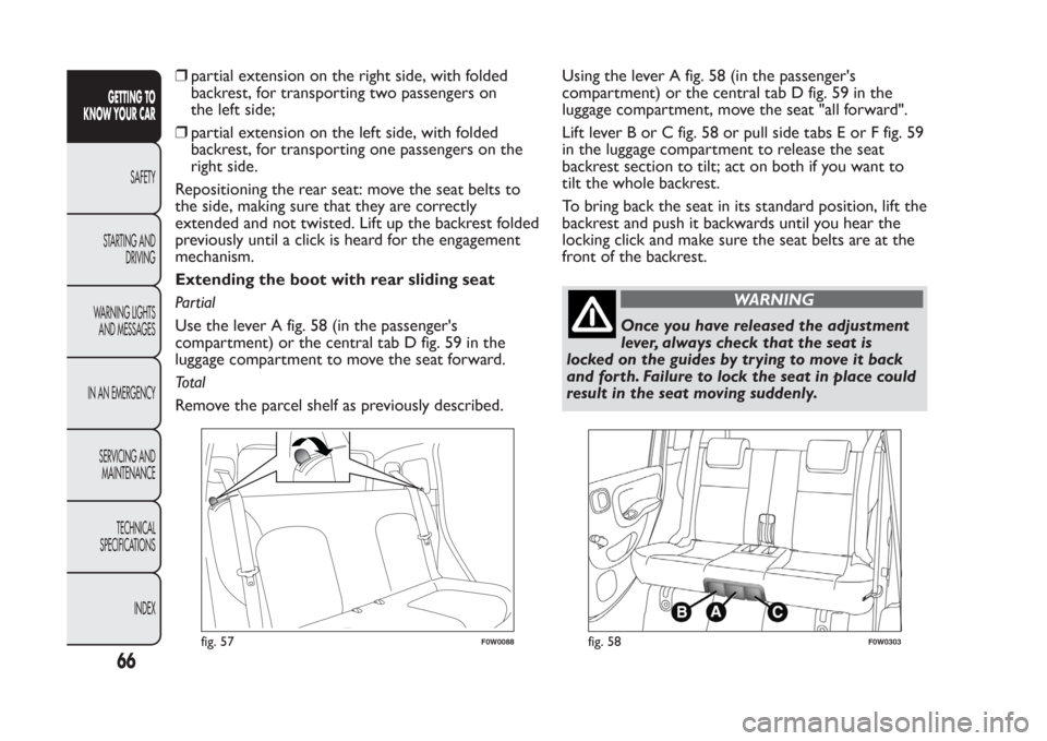 FIAT PANDA 2014 319 / 3.G Owners Manual ❒partial extension on the right side, with folded
backrest, for transporting two passengers on
the left side;
❒partial extension on the left side, with folded
backrest, for transporting one passen